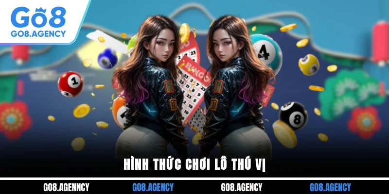 Hình thức chơi lô thú vị Hình thức chơi lô thú vị