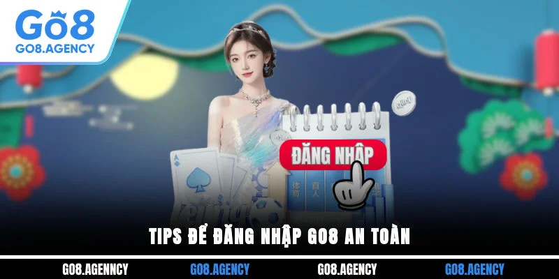 Tips để đăng nhập GO8 an toàn Tips để đăng nhập GO8 an toàn