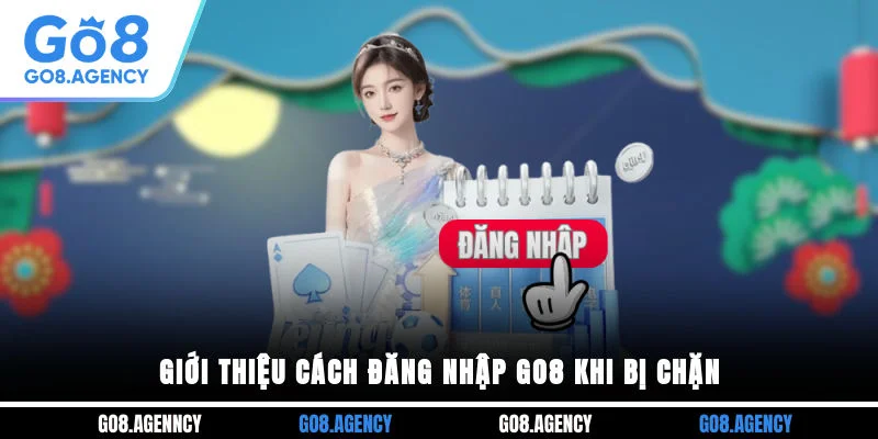 Giới thiệu cách đăng nhập GO8 khi bị chặn Giới thiệu cách đăng nhập GO8 khi bị chặn